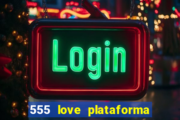 555 love plataforma de jogos